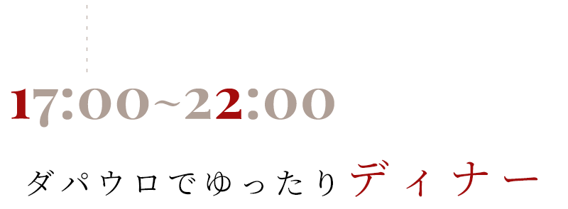 17:00~23:00 ダパウロでゆったりディナー